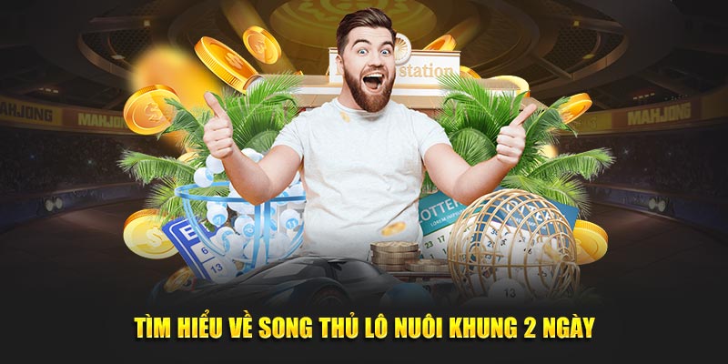 Tìm hiểu tổng quan về về song thủ lô nuôi khung 2 ngày