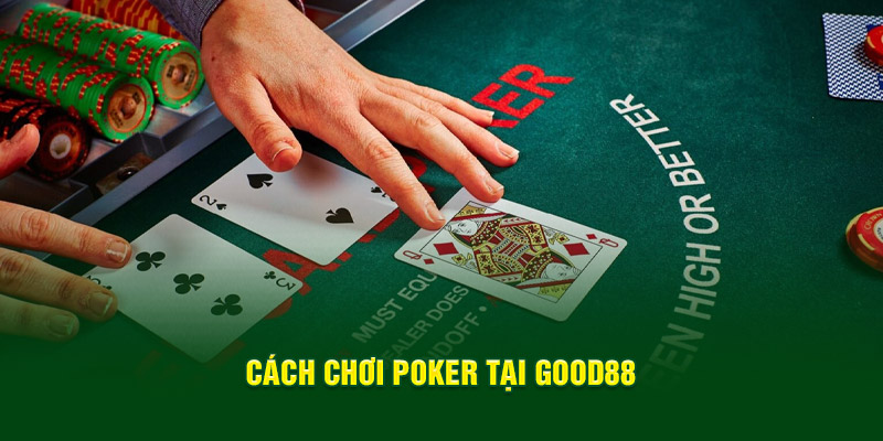 Cách chơi Poker tại Good88