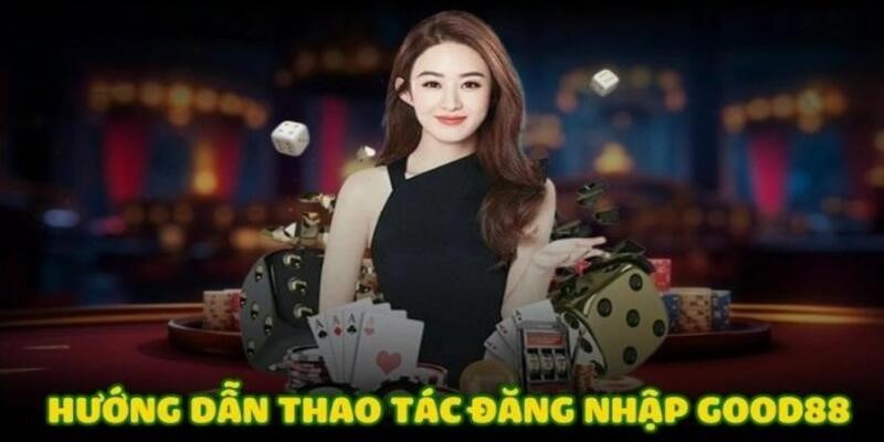 Đăng nhập GOOD88 không chặn cho tân thủ