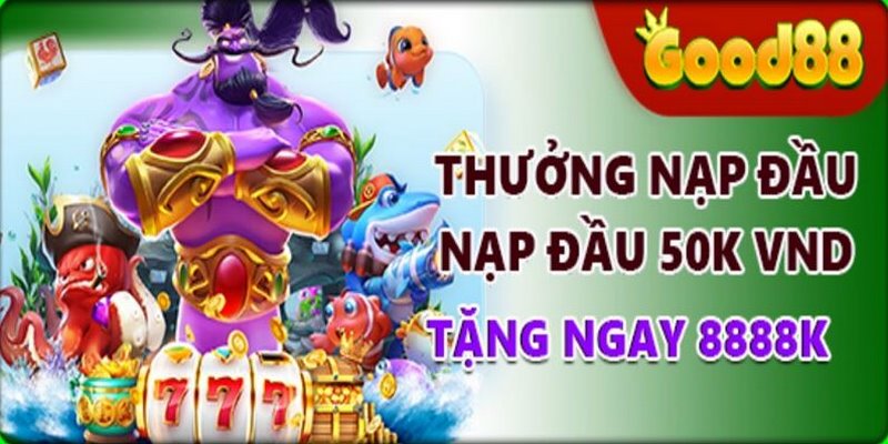 Khuyến mãi Good88 nạp đầu đầy hấp dẫn cho người mới