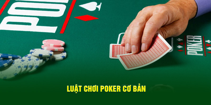 Các luật chơi Poker cơ bản người chơi cần nắm vững