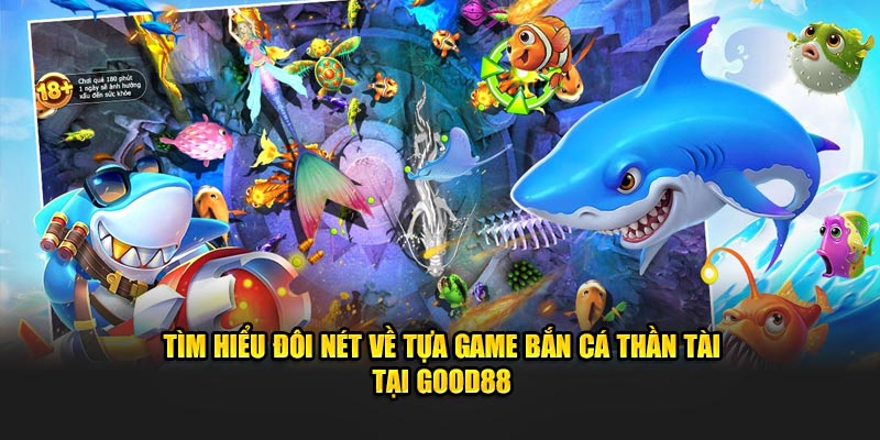 Tìm hiểu đôi nét về tựa game bắn cá Thần Tài tại Good88