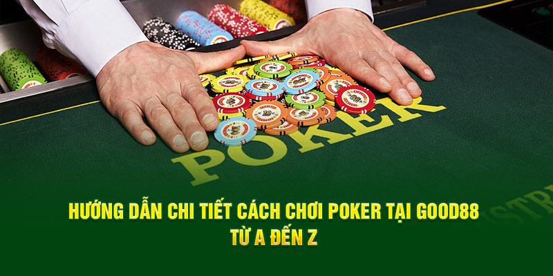 Hướng dẫn chi tiết cách chơi poker cho người mới