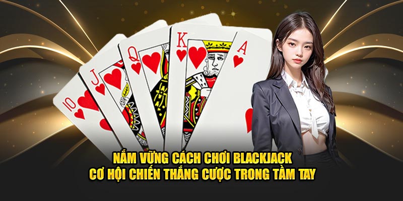 nắm vững cách chơi blackjack tại good88