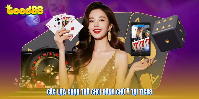 Các lựa chọn trò chơi đáng chú ý tại TIC88