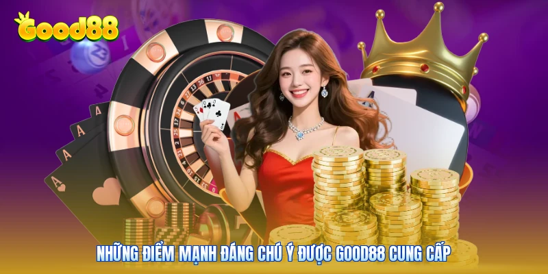 Những điểm mạnh đáng chú ý được GOOD88 cung cấp