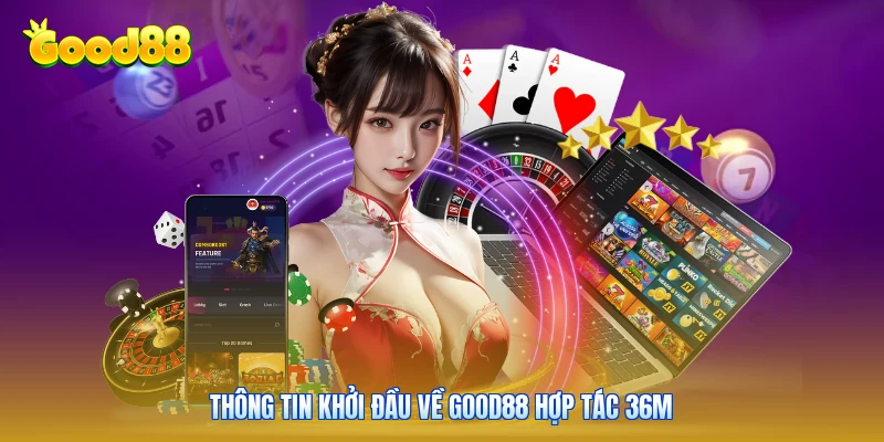 Thông tin khởi đầu về GOOD88 hợp tác 36m